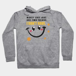 Money and love are two things I don't have. Hoodie